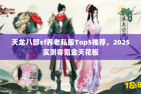 天龙八部sf养老私服Top5推荐，2025实测零氪金天花板