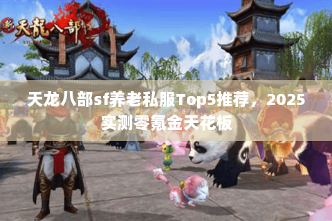 天龙八部sf养老私服Top5推荐，2025实测零氪金天花板