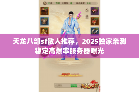 天龙八部sf散人推荐,2025独家亲测稳定高爆率服务器曝光 天龙八部sf散人推荐,2025独家亲测稳定高爆率服务器曝光