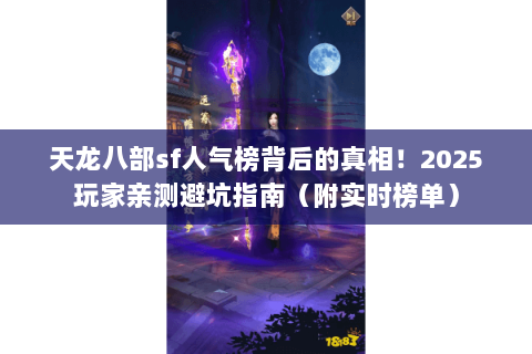 天龙八部sf人气榜背后的真相!2025玩家亲测避坑指南(附实时榜单) 天龙八部sf人气榜背后的真相!2025玩家亲测避坑指南(附实时榜单)