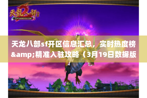 天龙八部sf开区信息汇总,实时热度榜&精准入驻攻略(3月19日数据版) 天龙八部sf开区信息汇总,实时热度榜&精准入驻攻略(3月19日数据版)