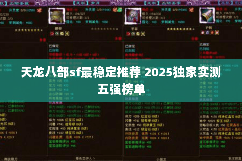 天龙八部sf最稳定推荐 2025独家实测五强榜单 天龙八部sf最稳定推荐 2025独家实测五强榜单