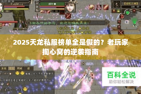 2025天龙私服榜单全是假的?老玩家掏心窝的逆袭指南 2025天龙私服榜单全是假的?老玩家掏心窝的逆袭指南