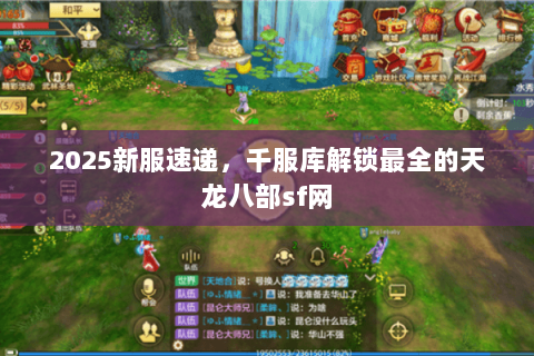 2025新服速递,千服库解锁最全的天龙八部sf网 2025新服速递,千服库解锁最全的天龙八部sf网