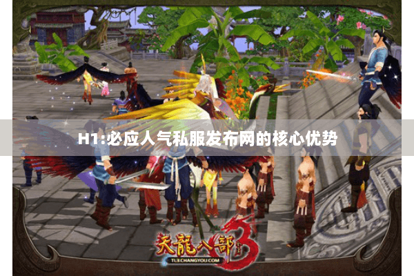 H1:必应人气私服发布网的核心优势 H1:必应人气私服发布网的核心优势