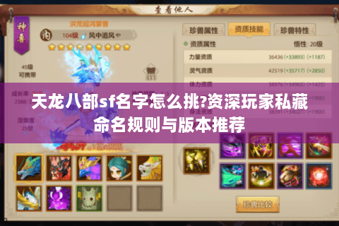 天龙八部sf名字怎么挑?资深玩家私藏命名规则与版本推荐 天龙八部sf名字怎么挑?资深玩家私藏命名规则与版本推荐