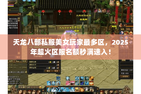 天龙八部私服美女玩家最多区,2025年超火区服名额秒满速入! 天龙八部私服美女玩家最多区,2025年超火区服名额秒满速入!