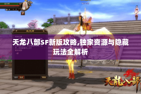 天龙八部SF新版攻略,独家资源与隐藏玩法全解析 天龙八部SF新版攻略,独家资源与隐藏玩法全解析
