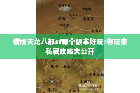 横版天龙八部sf哪个版本好玩?老玩家私藏攻略大公开 横版天龙八部sf哪个版本好玩?老玩家私藏攻略大公开