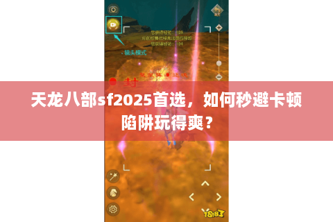 天龙八部sf2025首选,如何秒避卡顿陷阱玩得爽? 天龙八部sf2025首选,如何秒避卡顿陷阱玩得爽?