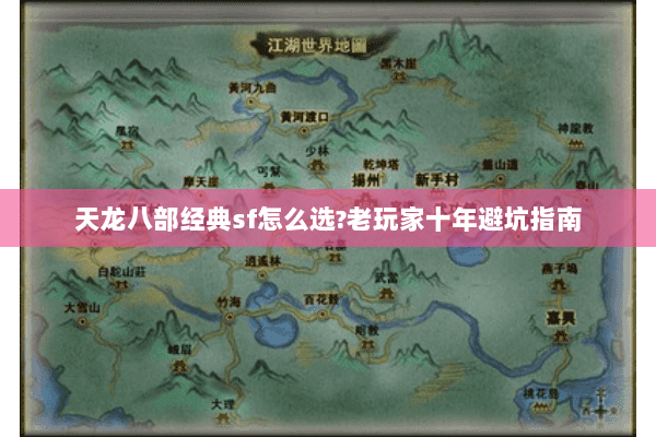 天龙八部经典sf怎么选?老玩家十年避坑指南 天龙八部经典sf怎么选?老玩家十年避坑指南