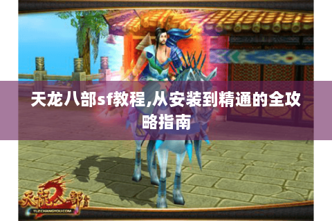 天龙八部sf教程,从安装到精通的全攻略指南 天龙八部sf教程,从安装到精通的全攻略指南