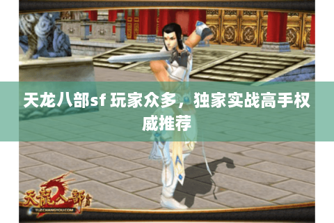 天龙八部sf 玩家众多,独家实战高手权威推荐 天龙八部sf 玩家众多,独家实战高手权威推荐