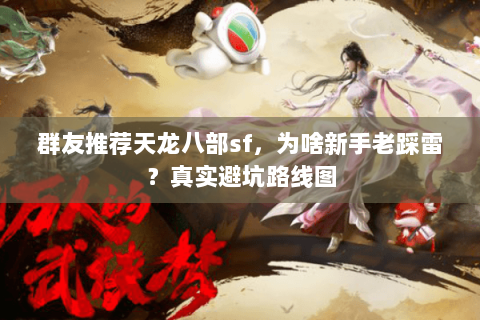 群友推荐天龙八部sf,为啥新手老踩雷?真实避坑路线图 群友推荐天龙八部sf,为啥新手老踩雷?真实避坑路线图