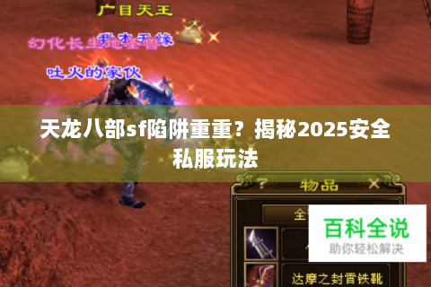 天龙八部sf陷阱重重?揭秘2025安全私服玩法 天龙八部sf陷阱重重?揭秘2025安全私服玩法