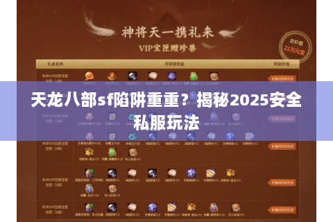 天龙八部sf陷阱重重?揭秘2025安全私服玩法 天龙八部sf陷阱重重?揭秘2025安全私服玩法