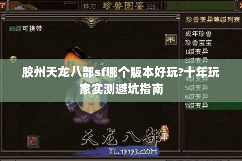 胶州天龙八部sf哪个版本好玩?十年玩家实测避坑指南 胶州天龙八部sf哪个版本好玩?十年玩家实测避坑指南