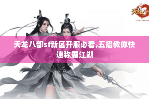 天龙八部sf新区开服必看,五招教你快速称霸江湖 天龙八部sf新区开服必看,五招教你快速称霸江湖