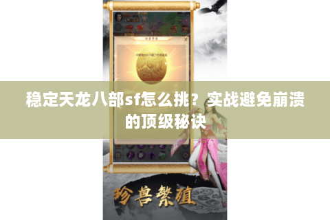 稳定天龙八部sf怎么挑?实战避免崩溃的顶级秘诀 稳定天龙八部sf怎么挑?实战避免崩溃的顶级秘诀