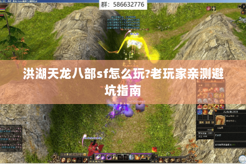 洪湖天龙八部sf怎么玩?老玩家亲测避坑指南 洪湖天龙八部sf怎么玩?老玩家亲测避坑指南