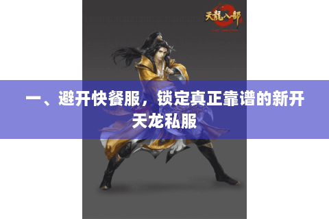 一、避开快餐服,锁定真正靠谱的新开天龙私服 一、避开快餐服,锁定真正靠谱的新开天龙私服