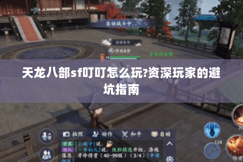 天龙八部sf叮叮怎么玩?资深玩家的避坑指南 天龙八部sf叮叮怎么玩?资深玩家的避坑指南