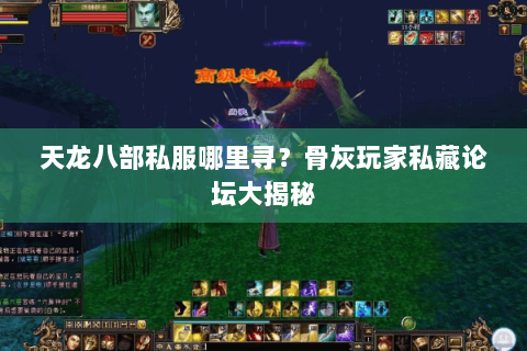 天龙八部私服哪里寻?骨灰玩家私藏论坛大揭秘 天龙八部私服哪里寻?骨灰玩家私藏论坛大揭秘