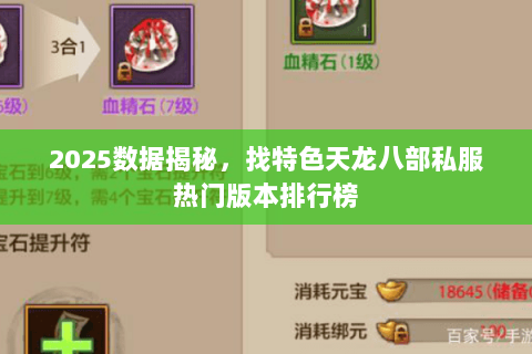 2025数据揭秘,找特色天龙八部私服热门版本排行榜 2025数据揭秘,找特色天龙八部私服热门版本排行榜