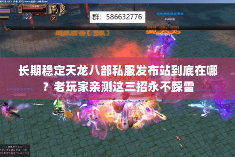 长期稳定天龙八部私服发布站到底在哪?老玩家亲测这三招永不踩雷 长期稳定天龙八部私服发布站到底在哪?老玩家亲测这三招永不踩雷