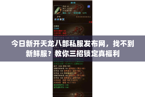今日新开天龙八部私服发布网,找不到新鲜服?教你三招锁定真福利 今日新开天龙八部私服发布网,找不到新鲜服?教你三招锁定真福利