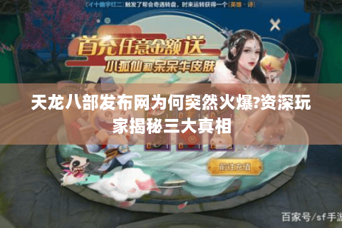 天龙八部发布网为何突然火爆?资深玩家揭秘三大真相 天龙八部发布网为何突然火爆?资深玩家揭秘三大真相
