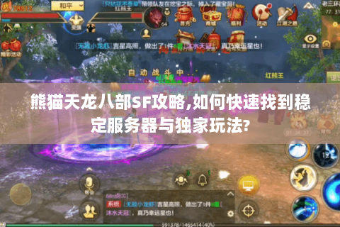 熊猫天龙八部SF攻略,如何快速找到稳定服务器与独家玩法? 熊猫天龙八部SF攻略,如何快速找到稳定服务器与独家玩法?