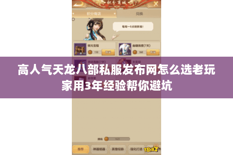 高人气天龙八部私服发布网怎么选老玩家用3年经验帮你避坑 高人气天龙八部私服发布网怎么选老玩家用3年经验帮你避坑