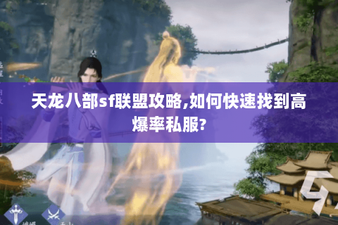 天龙八部sf联盟攻略,如何快速找到高爆率私服? 天龙八部sf联盟攻略,如何快速找到高爆率私服?