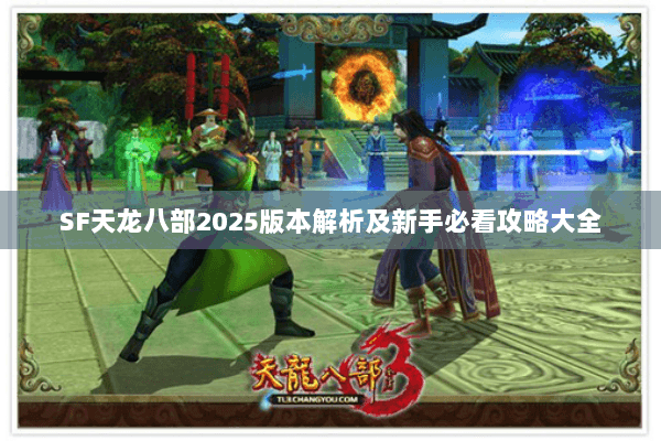 SF天龙八部2025版本解析及新手必看攻略大全 SF天龙八部2025版本解析及新手必看攻略大全