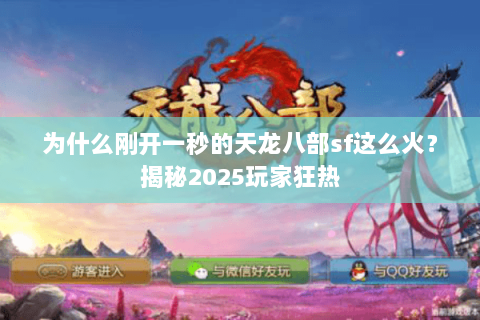为什么刚开一秒的天龙八部sf这么火?揭秘2025玩家狂热 为什么刚开一秒的天龙八部sf这么火?揭秘2025玩家狂热