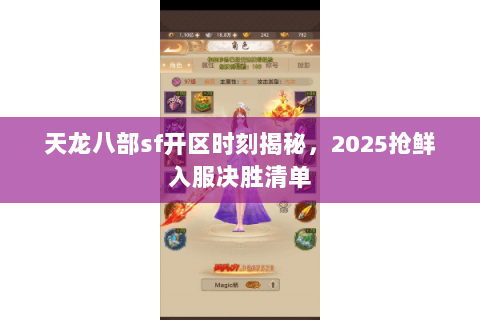 天龙八部sf开区时刻揭秘,2025抢鲜入服决胜清单 天龙八部sf开区时刻揭秘,2025抢鲜入服决胜清单