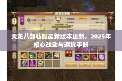 天龙八部私服最新版本更新,2025年核心改动与避坑手册 天龙八部私服最新版本更新,2025年核心改动与避坑手册