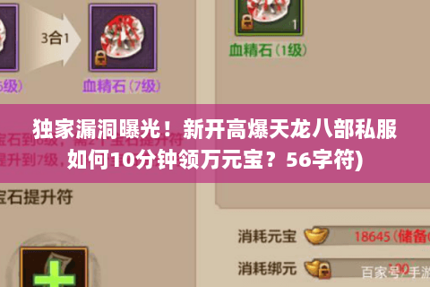 独家漏洞曝光!新开高爆天龙八部私服如何10分钟领万元宝?56字符) 独家漏洞曝光!新开高爆天龙八部私服如何10分钟领万元宝?56字符)