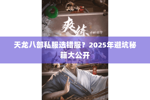 天龙八部私服选错服？2025年避坑秘籍大公开