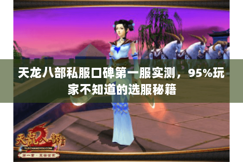 天龙八部私服口碑第一服实测,95%玩家不知道的选服秘籍 天龙八部私服口碑第一服实测,95%玩家不知道的选服秘籍