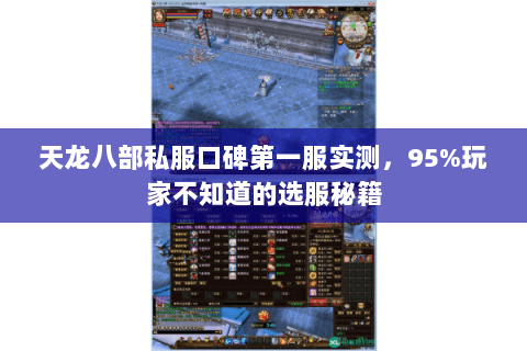 天龙八部私服口碑第一服实测,95%玩家不知道的选服秘籍 天龙八部私服口碑第一服实测,95%玩家不知道的选服秘籍