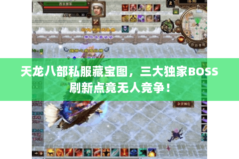 天龙八部私服藏宝图,三大独家BOSS刷新点竟无人竞争! 天龙八部私服藏宝图,三大独家BOSS刷新点竟无人竞争!