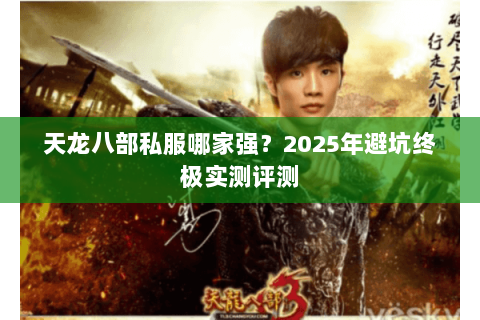 天龙八部私服哪家强？2025年避坑终极实测评测