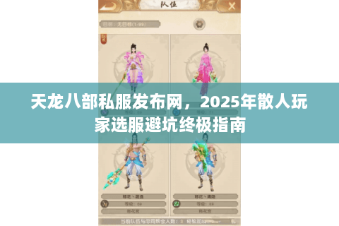 天龙八部私服发布网,2025年散人玩家选服避坑终极指南 天龙八部私服发布网,2025年散人玩家选服避坑终极指南