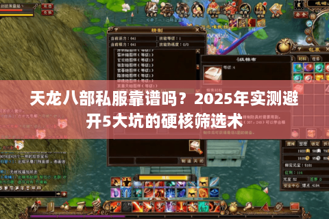 天龙八部私服靠谱吗?2025年实测避开5大坑的硬核筛选术 天龙八部私服靠谱吗?2025年实测避开5大坑的硬核筛选术
