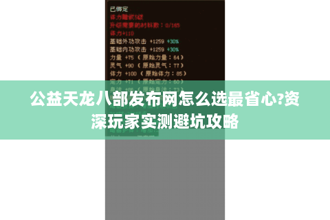 公益天龙八部发布网怎么选最省心?资深玩家实测避坑攻略 公益天龙八部发布网怎么选最省心?资深玩家实测避坑攻略
