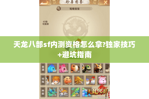 天龙八部sf内测资格怎么拿?独家技巧+避坑指南 天龙八部sf内测资格怎么拿?独家技巧+避坑指南