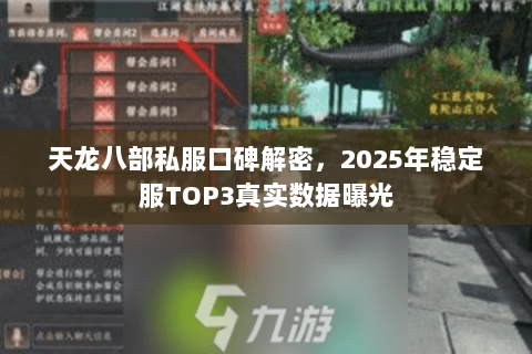 天龙八部私服口碑解密,2025年稳定服TOP3真实数据曝光 天龙八部私服口碑解密,2025年稳定服TOP3真实数据曝光