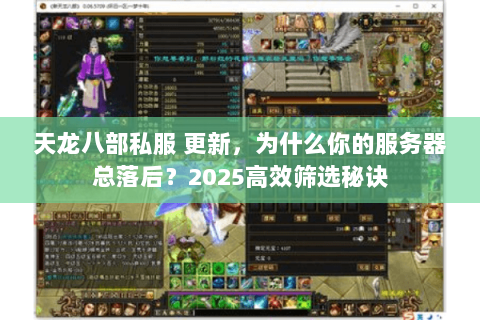 天龙八部私服 更新,为什么你的服务器总落后?2025高效筛选秘诀 天龙八部私服 更新,为什么你的服务器总落后?2025高效筛选秘诀